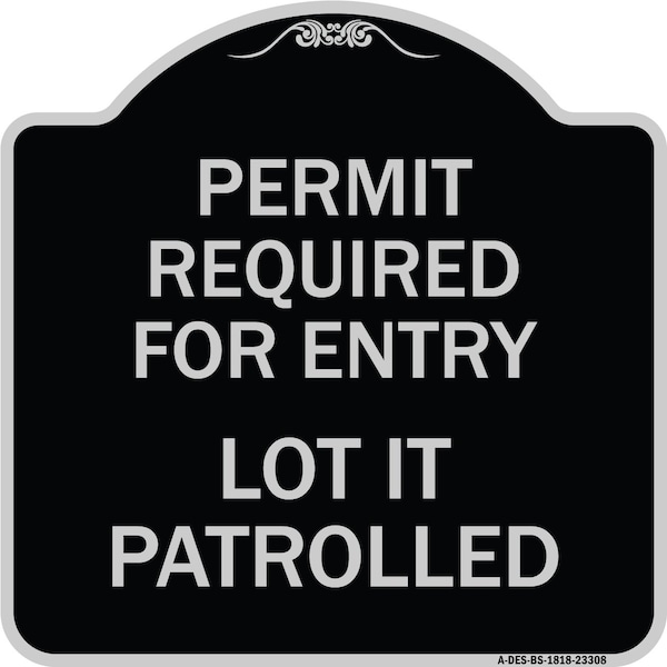 Permit Required for Entry Lot Is Patrolled Parking Heavy-Gauge Aluminum Sign, 18" H, BS-1818-23308